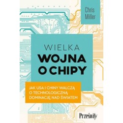 Wielka wojna o chipy. Jak USA i Chiny walczą o technologiczną dominację nad światem Chris Miller motyleksiazkowe.pl