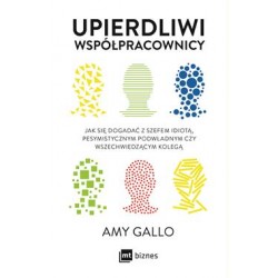 Upierdliwi współpracownicy. Jak się dogadać z szefem idiotą, pesymistycznym podwładnym czy wszechwiedzącym kolegą