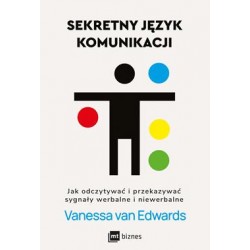 Sekretny język komunikacji. Jak odczytywać i przekazywać sygnały werbalne i niewerbalne Vanessa van Edwards motyleksiazkowe.pl
