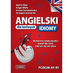 Angielski dla leniwych. Idiomy. Poziom A1-B2 Marta Fihel,Kinga White,Irmina Gołaszewska motyleksiazkowe.pl