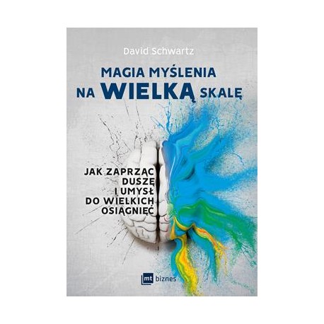 Magia myślenia na wielką skalę. Jak zaprząc duszę i umysł do wielkich osiągnięć David Schwartz motyleksiazkowe.pl