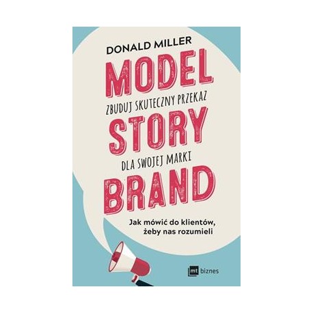 Model Story Brand. Zbuduj skuteczny przekaz dla swojej marki Donald Miller motyleksiazkowe.pl