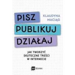 Pisz publikuj działaj. Jak tworzyć skuteczne treści w internecie Klaudyna Maciąg motyleksiazkowe.pl