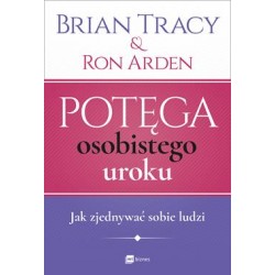 Potęga osobistego uroku. Jak zjednywać sobie ludzi Brian Tracy, Ron Arden motyleksiazkowe.pl