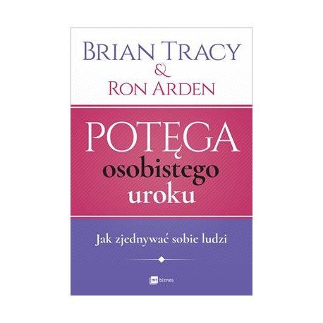 Potęga osobistego uroku. Jak zjednywać sobie ludzi Brian Tracy, Ron Arden motyleksiazkowe.pl