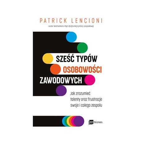 Sześć typów osobowości. Jak zrozumieć talenty oraz frustracje swoje i całego zespołu Patrick Lencioni motyleksiazkowe.pl
