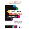 Sześć typów osobowości. Jak zrozumieć talenty oraz frustracje swoje i całego zespołu