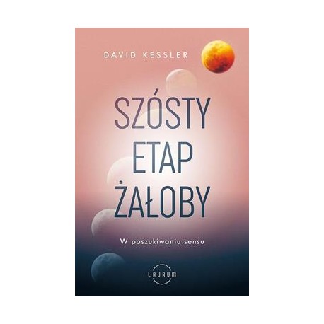 Szósty etap żałoby. W poszukiwaniu sensu David Kessler motyleksiazkowe.pl