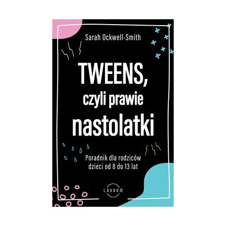 Tweens czyli prawie nastolatki. Poradnik dla rodziców dzieci od 8 do13 lat Sarah Ockwell-Smith motyleksiazkowe.pl