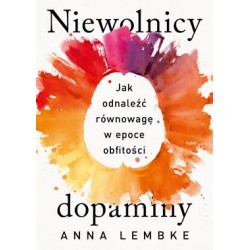 Niewolnicy dopaminy. Jak odnaleźć równowagę w epoce obfitości Anna Lembke motyleksiazkowe.pl