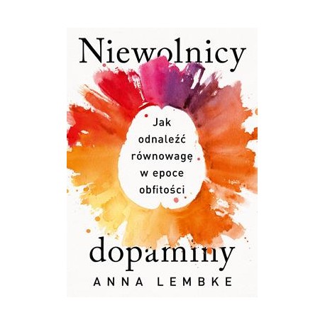 Niewolnicy dopaminy. Jak odnaleźć równowagę w epoce obfitości Anna Lembke motyleksiazkowe.pl