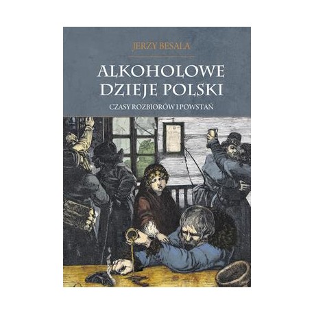 Alkoholowe dzieje Polski Tom 2. Czasy rozbiorów i powstań Jerzy Besala motyleksiazkowe.pl