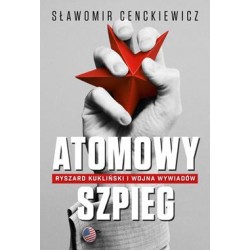 Atomowy szpieg. Ryszard kukliński i wojna wywiadów Sławomir Cenckiewicz motyleksiazkowe.pl