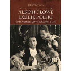 Alkoholowe dzieje Polski Tom 3. Czasy Wielkiej Wojny i II Rzeczpospolitej. Jerzy Besala motyleksiazkowe.pl