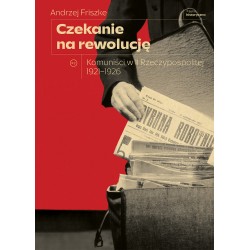 Czekanie na rewolucję. Komuniści w II RP 1921-1926 Andrzej Friszke motyleksiazkowe.pl