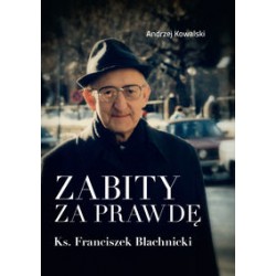 Zabity za prawdę. Ks. Franciszek Blachnicki Andrzej Kowalski motyleksiazkowe.pl