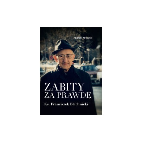 Zabity za prawdę. Ks. Franciszek Blachnicki Andrzej Kowalski motyleksiazkowe.pl