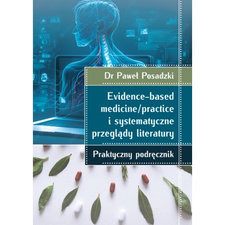 Evidence-based medicine/practice i systematyczne przeglądy literatury: praktyczny podręcznik Paweł Posadzki motyleksiazkowe.pl