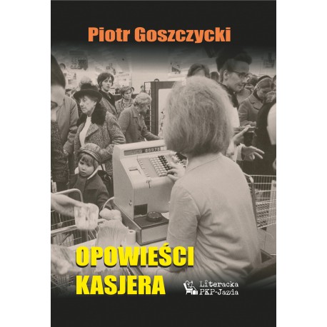 Opowieści kasjera Piotr Goszczycki motyleksiazkowe.pl