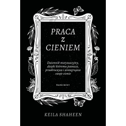 Praca z cieniem. Dziennik motywacyjny, dzięki któremu poznasz, przekroczysz i zintegrujesz swoje cienie