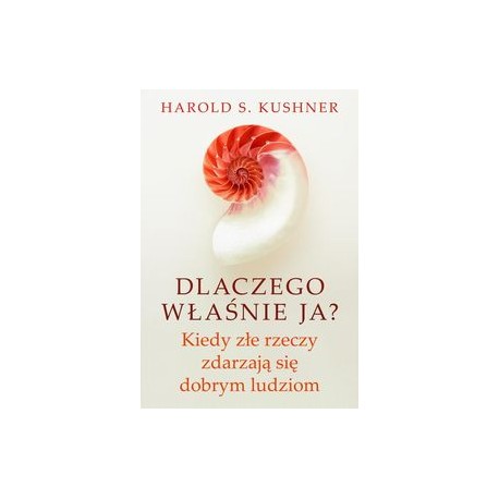 Dlaczego właśnie ja? Kiedy złe rzeczy zdarzają się dobrym ludziom Harold S. Kushner motyleksiazkowe.pl