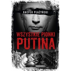 Wszystkie pionki Putina. Rosyjski lobbing Kacper Płażyński motyleksiazkowe.pl