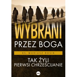 Wybrani przez Boga Tak żyli pierwsi chrześcijanie Mariusz Rosiak motyleksiazkowe.pl