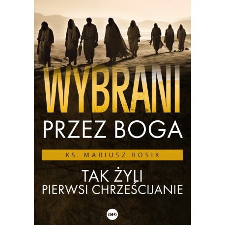 Wybrani przez Boga Tak żyli pierwsi chrześcijanie Mariusz Rosiak motyleksiazkowe.pl