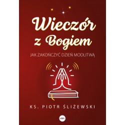 Wieczór z Bogiem Jak zakończyć dzień modlitwą Piotr Śliżewski motyleksiazkowe.pl