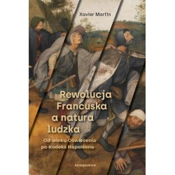 Rewolucja Francuska a natura ludzka. Od wieku Oświecenia po Kodeks Napoleona Martin Xavier motyleksiazkowe.pl