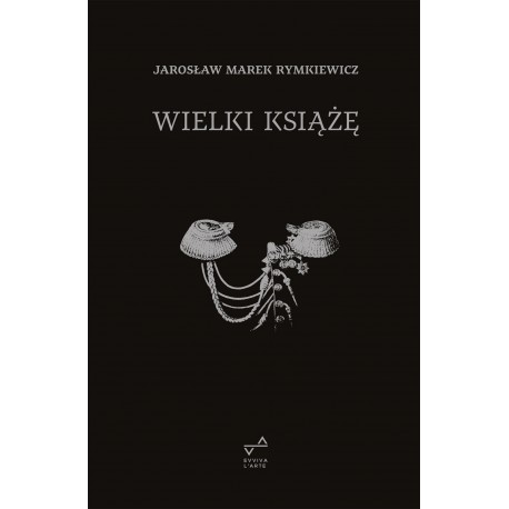 WIELKI KSIĄŻĘ Z dodaniem rozważań o istocie i przymiotach ducha polskiego Jarosław Marek Rymkiewicz motyleksiazkowe.pl