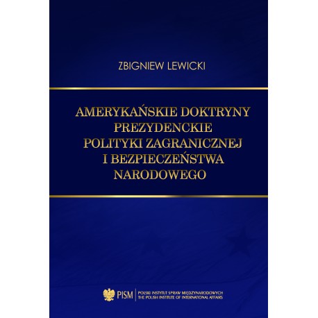 Amerykańskie doktryny prezydenckie polityki zagranicznej i bezpieczeństwa narodowego Zbigniew Lewicki motyleksiazkowe.pl