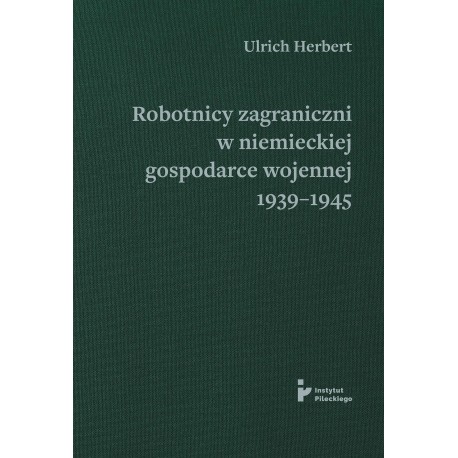 Robotnicy zagraniczni w niemieckiej gospodarce wojennej 1939–1945 Urlich Herbert motyleksiazkowe.pl