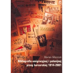 BIBLIOGRAFIA EMIGRACYJNEJ I POLONIJNEJ PRASY HARCERSKIEJ 1914-2001 Marian Miszczuk motyleksziazkowe.pl