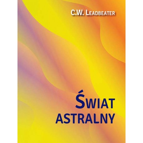 Świat astralny Jego wygląd mieszkańcy fenomeny C.W. Leadbeater motyleksiazkowe.pl