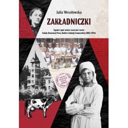 Zakładniczki. Zgoda i opór wobec wzorców i norm Szkoły Domowej Pracy Kobiet Jadwigi Zamoyskiej (1882-1914)