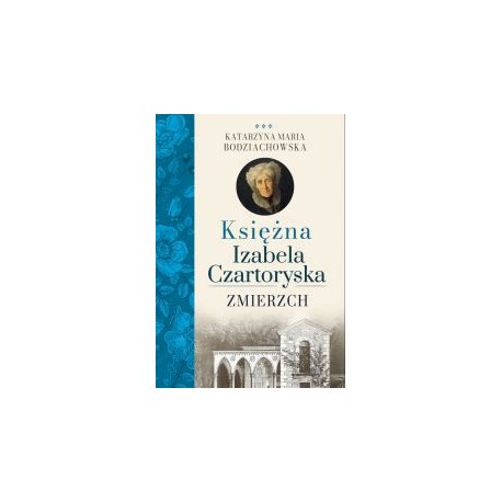 Księżna Izabela Czartoryska. Zmierzch Katarzyna Maria Bodziachowska motyleksiazkowe.pl