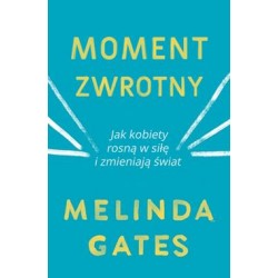 Moment zwrotny. Jak kobiety rosną w siłę i zmieniają świat Melinda Gates motyleksiazkowe.pl