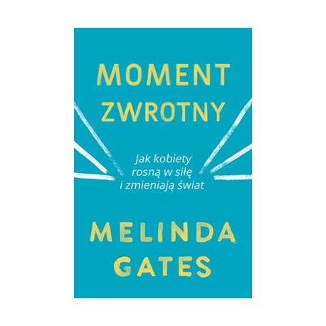 Moment zwrotny. Jak kobiety rosną w siłę i zmieniają świat Melinda Gates motyleksiazkowe.pl