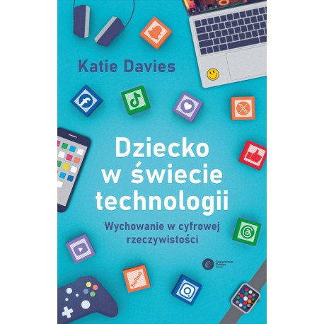 Dziecko w świecie technologii. Wychowanie w cyfrowej rzeczywistości Katie Davis motyleksiazkowe.pl