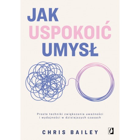 Jak uspokoić umysł Chris Bailey motyleksiazkowe.pl