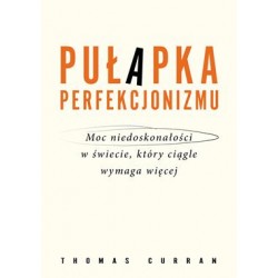 Pułapka perfekcjonizmu. Moc niedoskonałości w świecie, który ciągle wymaga więcej Thomas Curran motyleksiazkowe.pl