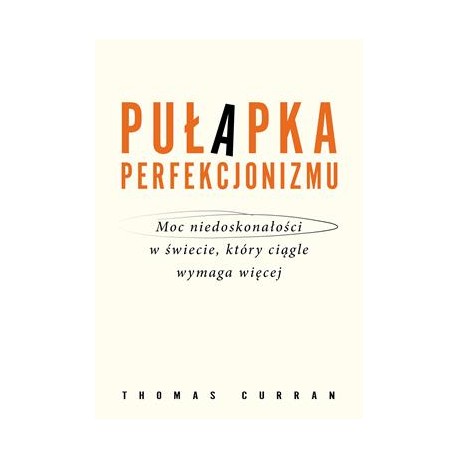 Pułapka perfekcjonizmu. Moc niedoskonałości w świecie, który ciągle wymaga więcej Thomas Curran motyleksiazkowe.pl