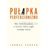 Pułapka perfekcjonizmu. Moc niedoskonałości w świecie, który ciągle wymaga więcej