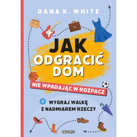 Jak odgracić dom nie wpadając w rozpacz Dana K. White motyleksiazkowe.pl