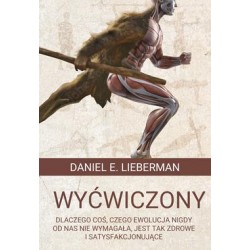 Wyćwiczony. Dlaczego coś, czego ewolucja nigdy od nas nie wymagała, jest tak zdrowe i satysfakcjonujące Daniel E. Lieberman moty