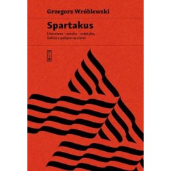 Spartakus. Literatura, sztuka, estetyka. Szkice z pobytu na ziemi Grzegorz Wróblewski motyleksiazkowe.pl