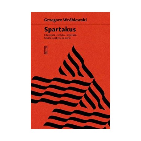 Spartakus. Literatura, sztuka, estetyka. Szkice z pobytu na ziemi Grzegorz Wróblewski motyleksiazkowe.pl