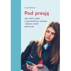 Pod presją. Jak radzić sobie z powszechnym stresem i lękiem wśród dziewcząt Lisa Damour motyleksiazkowe.pl