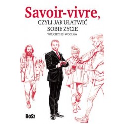 Savoir-Vivre czyli jak ułatwić sobie życie Wojciech S. Wocław motyleksiazkowe.pl